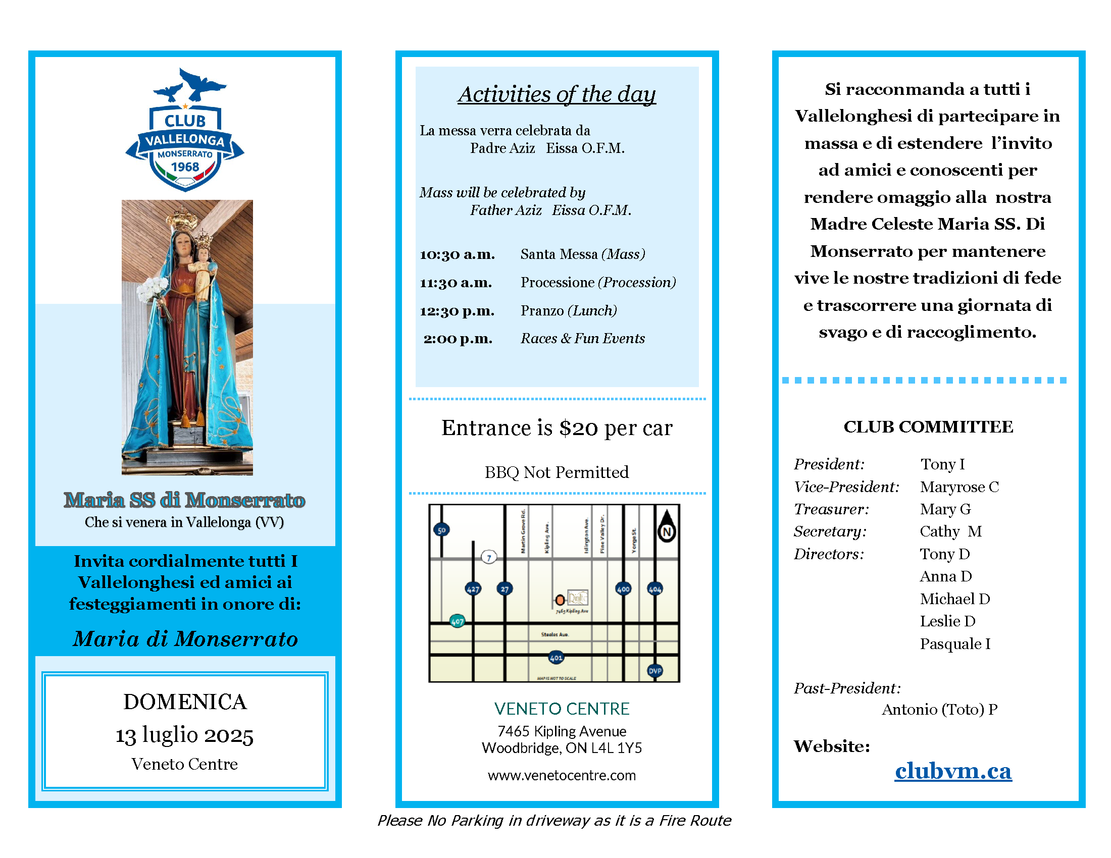 Join Us for the 2025 Festa in Honour of Maria SS. di Monserrato
Sunday, July 13, 2025 | Veneto Centre

We warmly invite all Vallelonghesi, family, and friends to join us in celebrating our beloved patron, Maria SS. di Monserrato, as we honour our faith and heritage with a day of prayer, tradition, and community spirit.

📍 Venue: Veneto Centre
7465 Kipling Avenue, Woodbridge, ON L4L 1Y5
www.venetocentre.com

💒 Schedule of Events:

10:30 a.m. – Santa Messa (Mass) celebrated by Padre Aziz Eissa, O.F.M.

11:30 a.m. – Processione (Procession)

12:30 p.m. – Pranzo (Lunch)

2:00 p.m. – Races & Family Fun Events

🎟️ Entrance: $20 per car
🚫 Please Note: BBQs are not permitted. No parking in the driveway (Fire Route).

This is a special opportunity to come together, pass on our cherished traditions, and pay tribute to our Madre Celeste, just as she is venerated in Vallelonga, VV.

We encourage you to spread the word and invite your friends and extended family. Let’s make this a day to remember!

—
Hosted by Club Vallelonga-Monserrato
Visit our website for more details: www.clubvm.ca